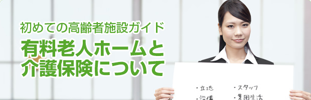 初めての高齢者施設ガイド 有料老人ホームと介護保険について 有料老人ホームを自分のためや、両親のために探すとしても、とても難しいのが現実です。しかし大事な家族が暮らすホームですから、妥協はできません。利用する者、家族を預ける者、両者が納得できるホームを選ぶために、重要なポイントをいくつかご紹介いたします。