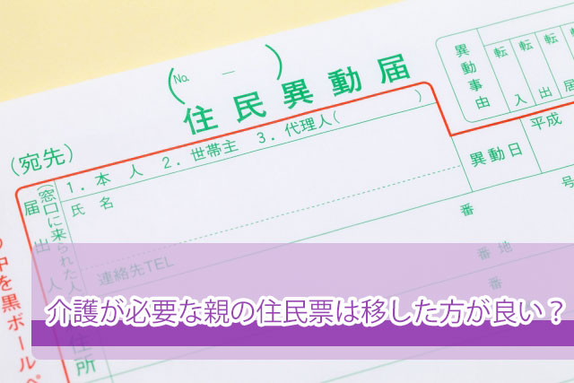 介護が必要な親の住民票は移した方が良い シニアライフアドバイザー監修 介護q A いいケアネット 公式