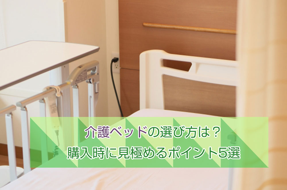 介護ベッドの選び方は 購入時に見極めるポイント5選 シニアライフアドバイザーが答える介護q A いいケアネット